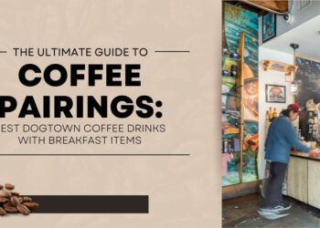 The Ultimate Guide to Coffee Pairings: Best Dogtown Coffee Drinks with Breakfast Items